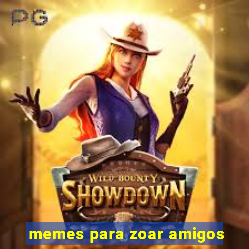 memes para zoar amigos